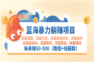 蓝海暴力躺赚项目：无需发圈无需引流无需售后，每单赚50-500（教程+线报群)