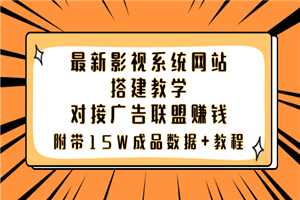 最新影视系统网站搭建教学，对接广告联盟赚钱，附带15W成品数据+教程