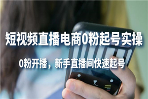 短视频直播电商0粉起号实操，0粉开播，新手直播间快速起号