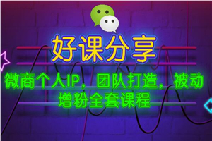 微商个人IP，团队打造，被动增粉全套课程