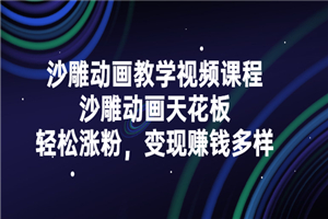 沙雕动画教学视频课程，沙雕动画天花板，轻松涨粉，变现赚钱多样