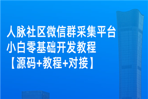 外面卖1000的人脉社区微信群采集平台 小白0基础开发教程【源码+教程+对接】